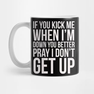 If you kick me when im down Mug